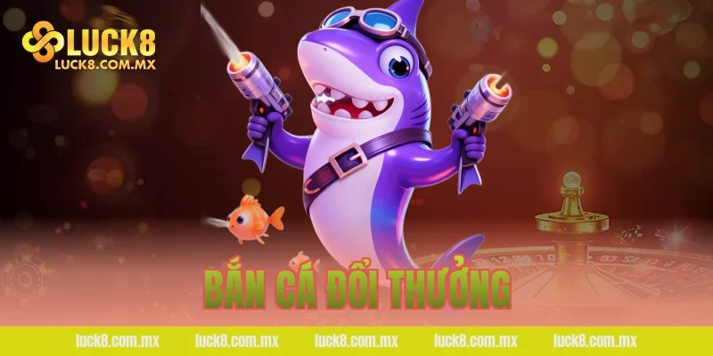 Bắn cá đổi thưởng