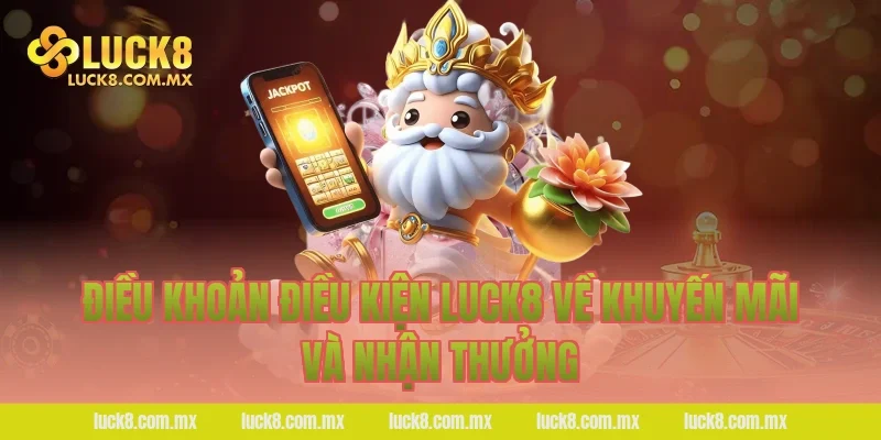 Điều khoản điều kiện LUCK8 về khuyến mãi và nhận thưởng