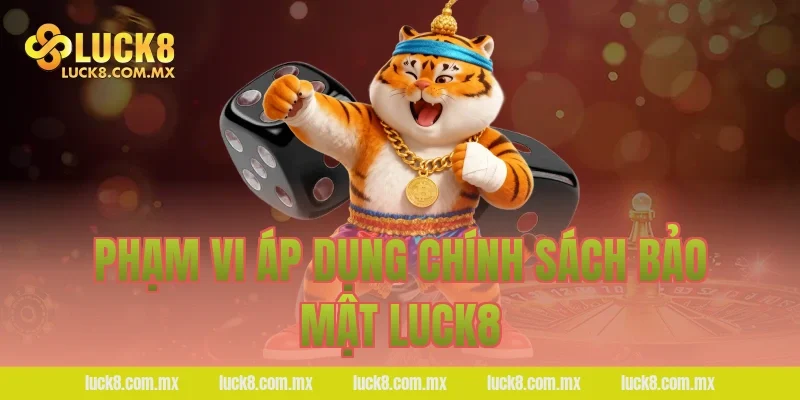 Phạm vi áp dụng chính sách bảo mật LUCK8