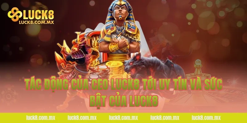 Tác động của Ceo LUCK8 tới uy tín và sức bật của LUCK8