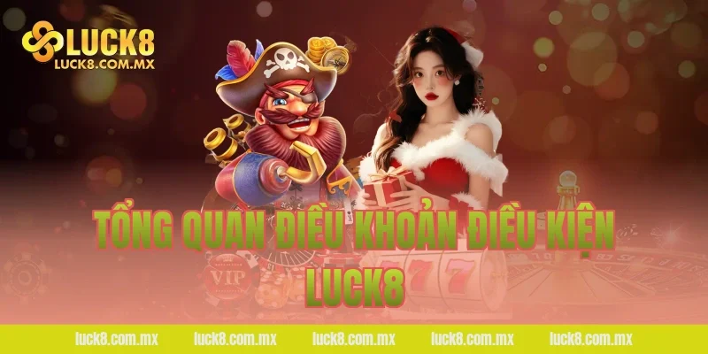 Tổng quan Điều khoản điều kiện LUCK8