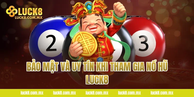 Bảo Mật và Uy Tín Khi Tham Gia Nổ Hũ LUCK8