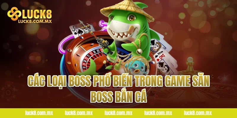 Các Loại Boss Phổ Biến Trong Game Săn Boss Bắn Cá