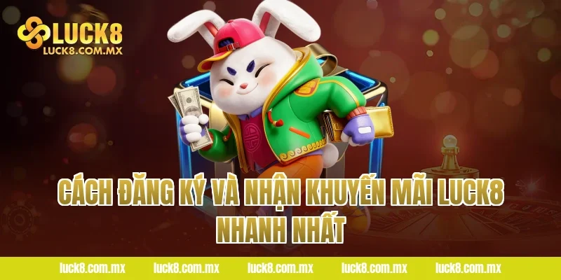 Cách Đăng Ký Và Nhận Khuyến Mãi LUCK8 Nhanh Nhất