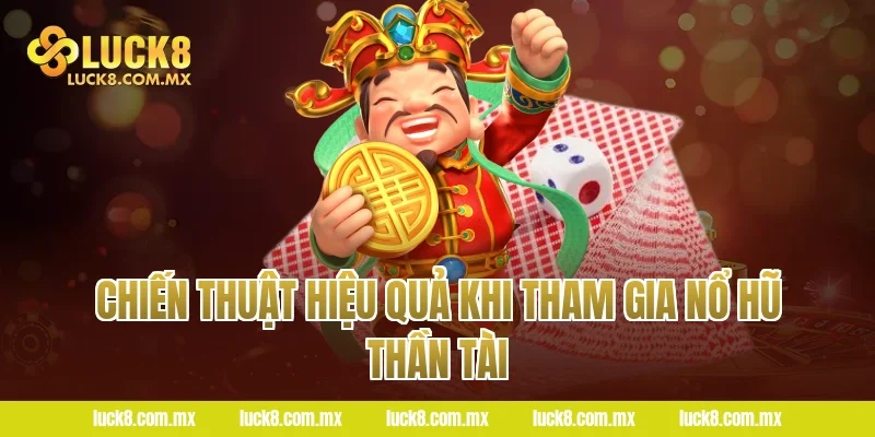 Chiến Thuật Hiệu Quả Khi Tham Gia Nổ Hũ Thần Tài