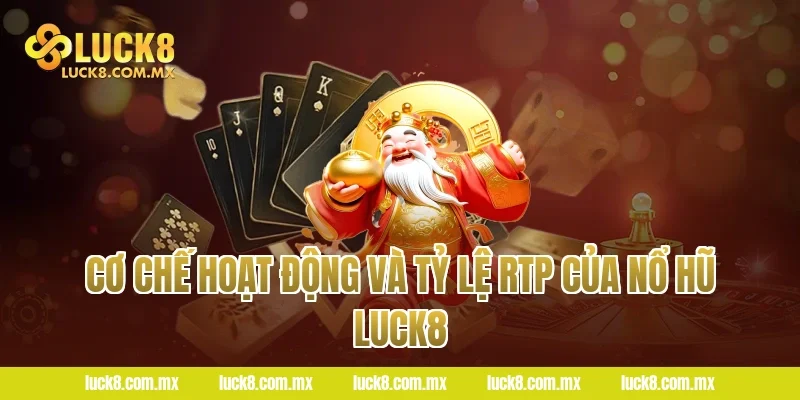 Cơ Chế Hoạt Động và Tỷ Lệ RTP Của Nổ Hũ LUCK8