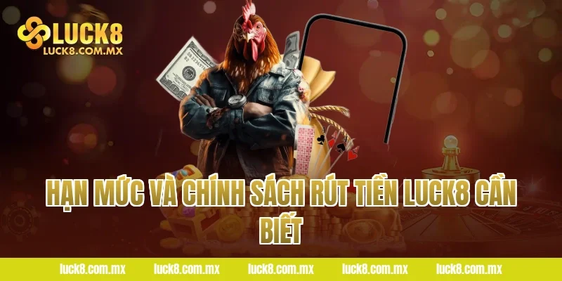 Hạn Mức Và Chính Sách Rút Tiền LUCK8 Cần Biết