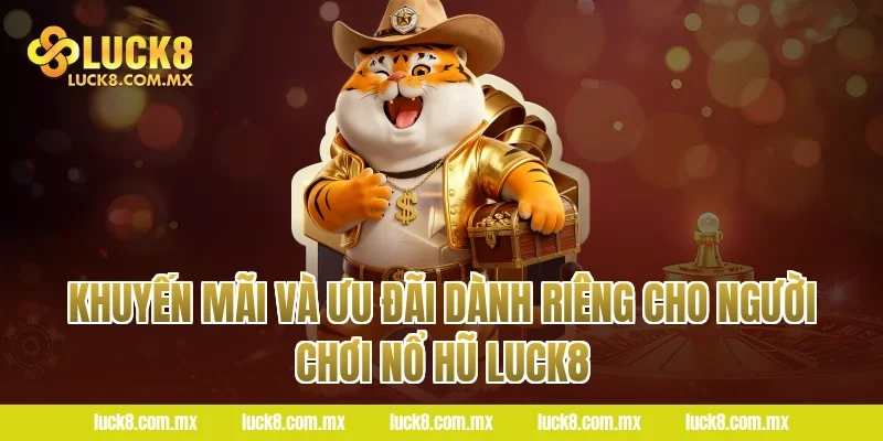 Khuyến Mãi và Ưu Đãi Dành Riêng Cho Người Chơi Nổ Hũ LUCK8
