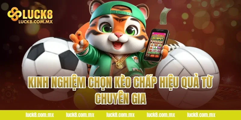 Kinh nghiệm chọn kèo chấp hiệu quả từ chuyên gia