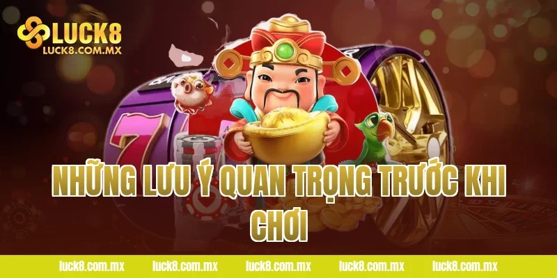 Những Lưu Ý Quan Trọng Trước Khi Chơi
