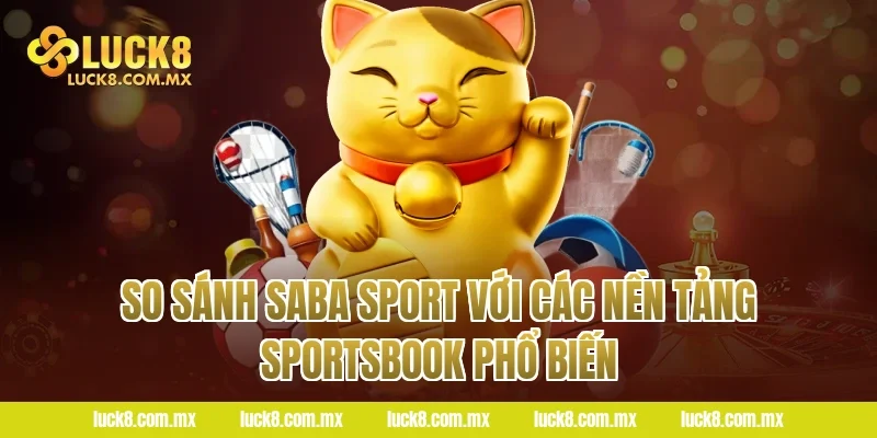 So Sánh Saba Sport Với Các Nền Tảng Sportsbook Phổ Biến