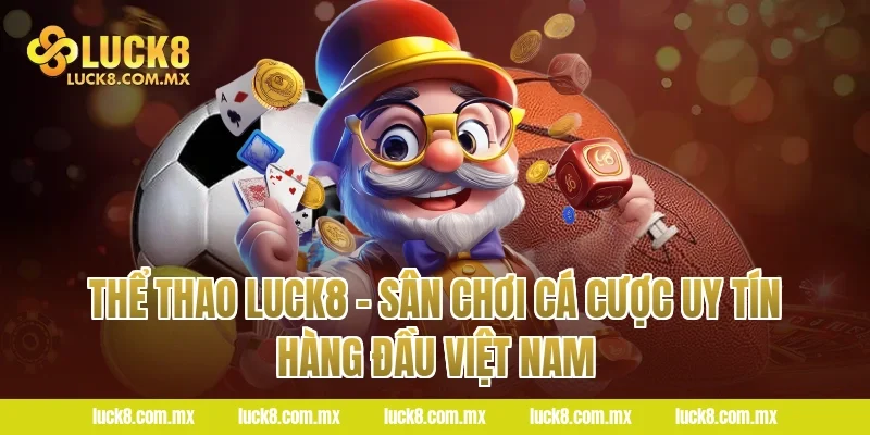 Thể thao LUCK8 – Sân chơi cá cược uy tín hàng đầu Việt Nam