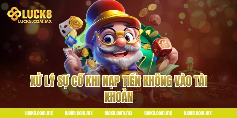 Xử Lý Sự Cố Khi Nạp Tiền Không Vào Tài Khoản